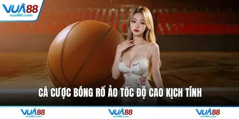 Cá cược bóng rổ ảo tốc độ cao kịch tính