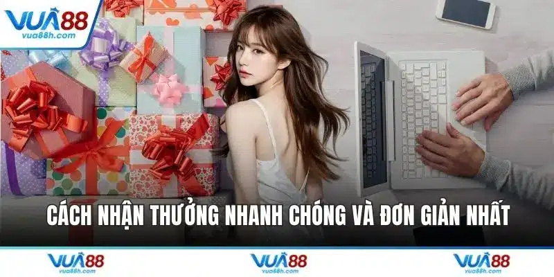 Cách nhận thưởng nhanh chóng và đơn giản nhất