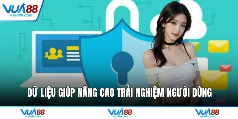 Dữ liệu giúp nâng cao trải nghiệm người dùng
