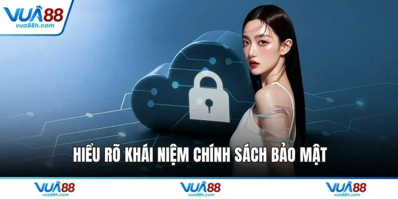Hiểu rõ khái niệm chính sách bảo mật