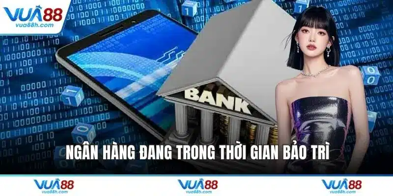 Ngân hàng đang trong thời gian bảo trì