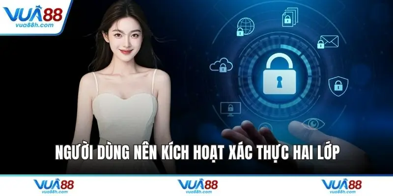 Người dùng nên kích hoạt xác thực hai lớp
