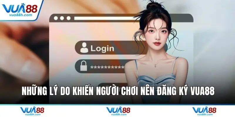 Những lý do khiến người chơi nên đăng ký VUA88