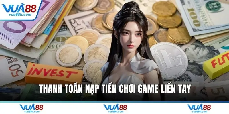 Thanh toán nạp tiền chơi game liền tay Thanh toán nạp tiền chơi game liền tay