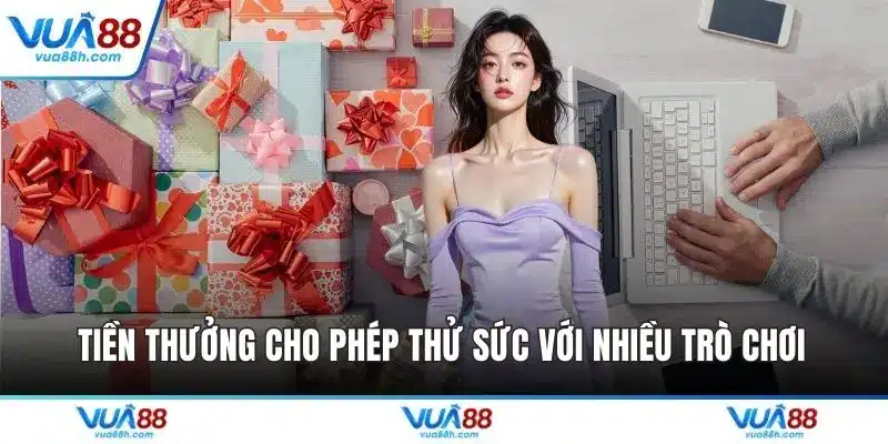Tiền thưởng cho phép thử sức với nhiều trò chơi 